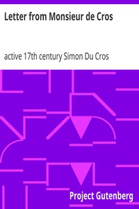 Letter from Monsieur de Cros
(who was an embassador at the Treaty of Nimeguen and a resident at England in K. Charles the Second's reign) to the Lord ----; being an answer to Sir Wm. Temple's memoirs concerning what passed from the year 1672 until the year 1679 by Simon Du Cros