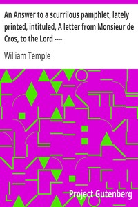 An Answer to a scurrilous pamphlet, lately printed, intituled, A letter from Monsieur de Cros, to the Lord ---- by William Temple