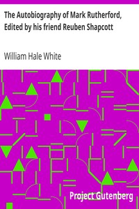 The Autobiography of Mark Rutherford, Edited by his friend Reuben Shapcott by William Hale White