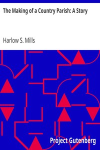 The Making of a Country Parish: A Story by Harlow S. (Harlow Spencer) Mills