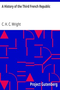 A History of the Third French Republic by C. H. C. (Charles Henry Conrad) Wright