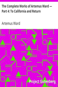 The Complete Works of Artemus Ward — Part 4: To California and Return by Artemus Ward