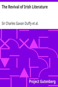 The Revival of Irish Literature
Addresses by Sir Charles Gavan Duffy, K.C.M.G, Dr. George Sigerson, and Dr. Douglas Hyde by Charles Gavan Duffy