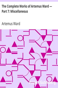 The Complete Works of Artemus Ward — Part 7: Miscellaneous by Artemus Ward