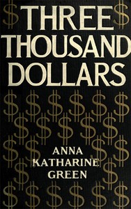Three Thousand Dollars by Anna Katharine Green