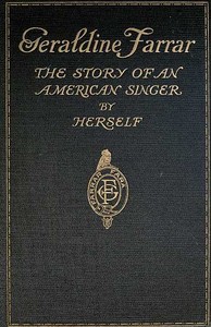 Geraldine Farrar: The Story of an American Singer by Geraldine Farrar