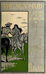 The Sun Maid: A Story of Fort Dearborn by Evelyn Raymond