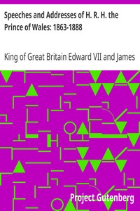 Speeches and Addresses of H. R. H. the Prince of Wales: 1863-1888 by King of Great Britain Edward VII