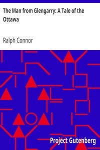 The Man from Glengarry: A Tale of the Ottawa by Ralph Connor