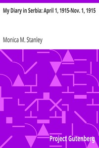 My Diary in Serbia: April 1, 1915-Nov. 1, 1915 by Monica M. Stanley