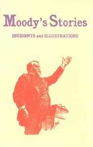Moody's Stories: Being a Second Volume of Anecdotes, Incidents, and Illustrations by Dwight Lyman Moody
