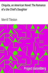 Chiquita, an American Novel: The Romance of a Ute Chief's Daughter by Merrill Tileston