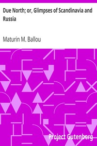 Due North; or, Glimpses of Scandinavia and Russia by Maturin M. (Maturin Murray) Ballou