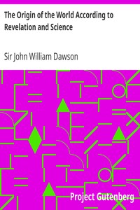 The Origin of the World According to Revelation and Science by John William Dawson