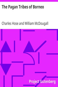 The Pagan Tribes of Borneo
A Description of Their Physical Moral and Intellectual Condition, with Some Discussion of Their Ethnic Relations by Charles Hose