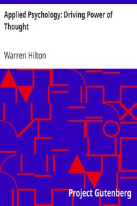 Applied Psychology: Driving Power of Thought
Being the Third in a Series of Twelve Volumes on the Applications of Psychology to the Problems of Personal and Business Efficiency by Warren Hilton