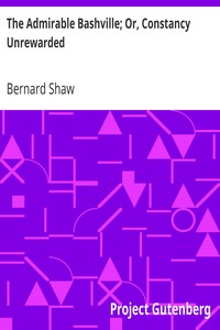 The Admirable Bashville; Or, Constancy Unrewarded
Being the Novel of Cashel Byron's Profession Done into a Stage Play in Three Acts and in Blank Verse, with a Note on Modern Prize Fighting by Bernard Shaw