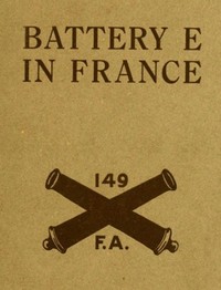 Battery E in France: 149th Field Artillery, Rainbow (42nd) Division by Frederic Richard Kilner