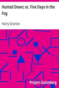 Hunted Down; or, Five Days in the Fog
A Thrilling Narrative of the Escape of Young Granice from a Drunken, Infuriated Mob by Harry Granice