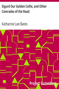 Sigurd Our Golden Collie, and Other Comrades of the Road by Katharine Lee Bates