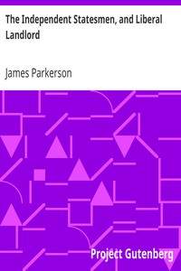 The Independent Statesmen, and Liberal Landlord
or a respectful tribute to T. W. Coke, M.P. for the County of Norfolk by James Parkerson