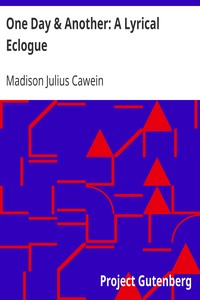 One Day & Another: A Lyrical Eclogue by Madison Julius Cawein