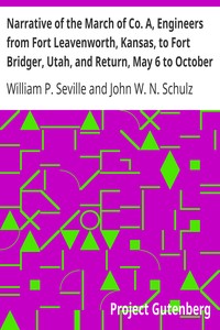 Narrative of the March of Co. A, Engineers from Fort Leavenworth, Kansas, to Fort Bridger, Utah, and Return, May 6 to October 3, 1858 by William P. Seville