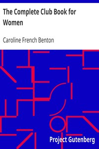 The Complete Club Book for Women
Including Subjects, Material and References for Study Programs; together with a Constitution and By-Laws; Rules of Order; Instructions how to make a Year Book; Suggestions for Practical Community Work; a Resume of what Some Clubs are Doing, etc., etc. by Caroline French Benton