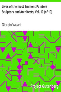 Lives of the most Eminent Painters Sculptors and Architects, Vol. 10 (of 10)
Bronzino to Vasari, & General Index. by Giorgio Vasari