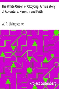 The White Queen of Okoyong: A True Story of Adventure, Heroism and Faith by W. P. (William Pringle) Livingstone
