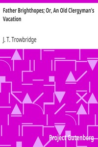 Father Brighthopes; Or, An Old Clergyman's Vacation by J. T. (John Townsend) Trowbridge
