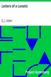 Letters of a Lunatic
A Brief Exposition of My University Life, During the Years 1853-54 by G. J. (George J.) Adler