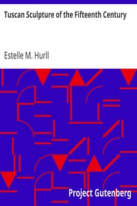 Tuscan Sculpture of the Fifteenth Century
A Collection of Sixteen Pictures Reproducing Works by Donatello, the Della Robia, Mino da Fiesole, and Others, with Introduction by Estelle M. (Estelle May) Hurll