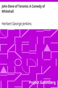 John Dene of Toronto: A Comedy of Whitehall by Herbert George Jenkins