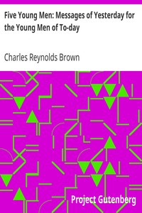 Five Young Men: Messages of Yesterday for the Young Men of To-day by Charles Reynolds Brown