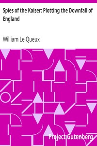 Spies of the Kaiser: Plotting the Downfall of England by William Le Queux