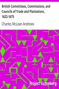 British Committees, Commissions, and Councils of Trade and Plantations, 1622-1675 by Charles McLean Andrews