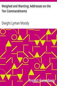 Weighed and Wanting: Addresses on the Ten Commandments by Dwight Lyman Moody