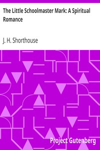 The Little Schoolmaster Mark: A Spiritual Romance by J. H. (Joseph Henry) Shorthouse