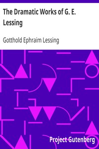 The Dramatic Works of G. E. Lessing
Miss Sara Sampson, Philotas, Emilia Galotti, Nathan the Wise by Gotthold Ephraim Lessing