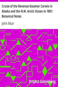 Cruise of the Revenue-Steamer Corwin in Alaska and the N.W. Arctic Ocean in 1881: Botanical Notes
Notes and Memoranda: Medical and Anthropological; Botanical; Ornithological. by John Muir