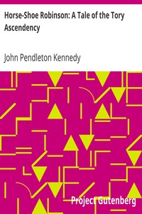 Horse-Shoe Robinson: A Tale of the Tory Ascendency by John Pendleton Kennedy