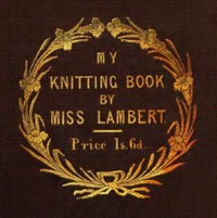 My Knitting Book by Miss (F.) Lambert