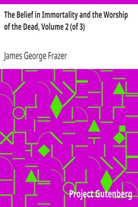 The Belief in Immortality and the Worship of the Dead, Volume 2 (of 3)
The Belief Among the Polynesians by James George Frazer