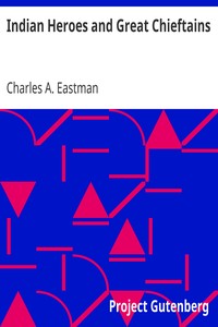 Indian Heroes and Great Chieftains by Charles A. Eastman