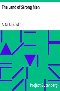 The Land of Strong Men by A. M. (Arthur Murray) Chisholm