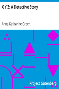 X Y Z: A Detective Story by Anna Katharine Green