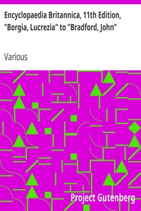 Encyclopaedia Britannica, 11th Edition, "Borgia, Lucrezia" to "Bradford, John"
Volume 4, Slice 3 by Various