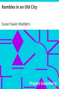 Rambles in an Old City
comprising antiquarian, historical, biographical and political associations by Susan Swain Madders