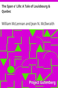 The Span o' Life: A Tale of Louisbourg & Quebec by William McLennan